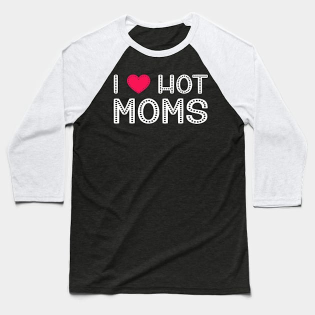 I Love Hot Moms Funny Red Heart Love Moms Baseball T-Shirt by rebuffquagga